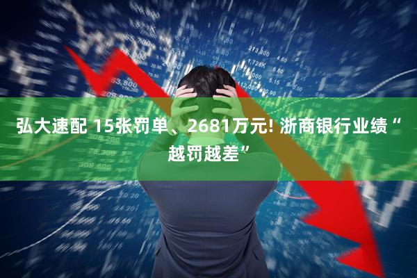 弘大速配 15张罚单、2681万元! 浙商银行业绩“越罚越差”