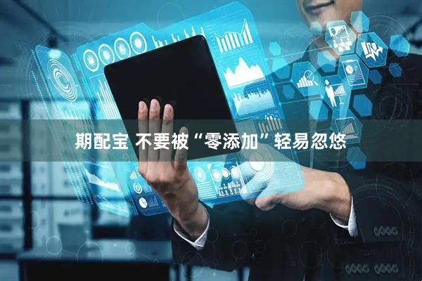 期配宝 不要被“零添加”轻易忽悠